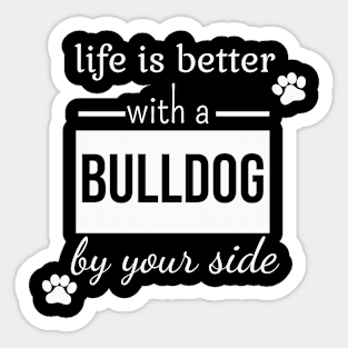 Life is better with a bulldog by your side Sticker